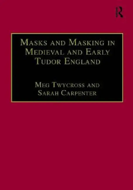 Masks and Masking in Medieval and Early Tudor England (English, Meg Twycross | Sarah Carpenter)