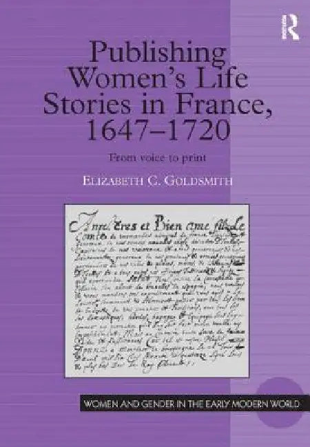 Publishing Women's Life Stories in France, 1647-1720 (English, Elizabeth C. Goldsmith)