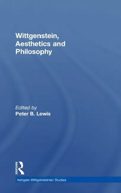 Wittgenstein, Aesthetics and Philosophy (English, Peter B. Lewis)