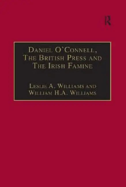 Daniel O'Connell, the British Press and the Irish Famine (English, Leslie A. Williams)