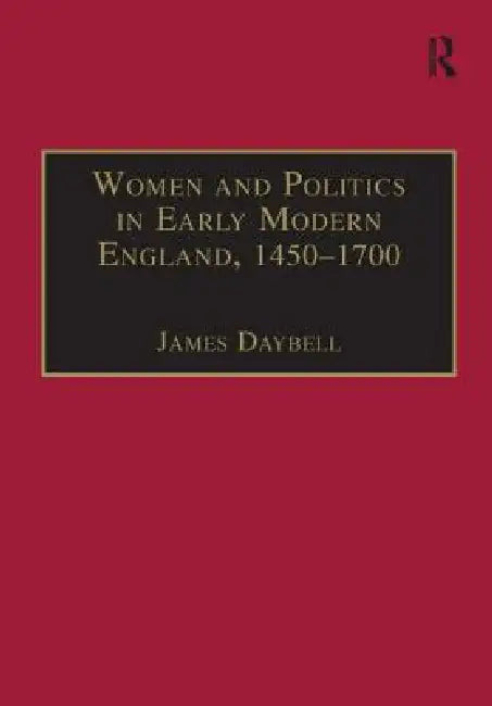 Women And Politics In Early Modern England, 1450-1700 (English, James Daybell)
