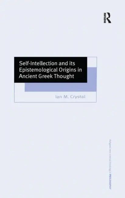 Self-Intellection and Its Epistemological Origins in Ancient Greek Thought (English, Ian M. Crystal)