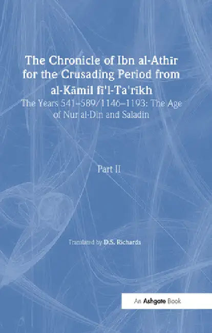 The Chronicle of Ibn al-Athir for the Crusading Period from al-Kamil fi'l-Ta'rikh. Part 2 (English, D. S. Richards)