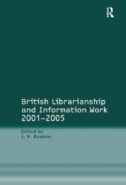 British Librarianship and Information Work 2001-2005 (English, J. H. Bowman)