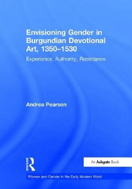 Envisioning Gender in Burgundian Devotional Art, 1350-1530 (English, Andrea Pearson)