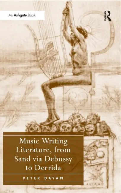 Music Writing Literature, from Sand via Debussy to Derrida (English, Peter Dayan)