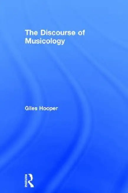 The Discourse of Musicology (English, Giles Hooper)