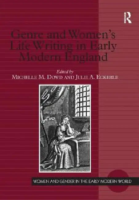 Genre and Women's Life Writing in Early Modern England (English, Michelle M. Dowd | Julie A. Eckerle)
