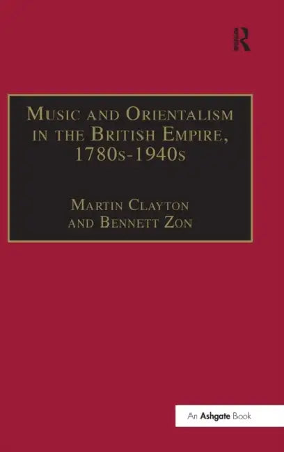 Music and Orientalism in the British Empire, 1780s-1940s (English, Bennett Zon)