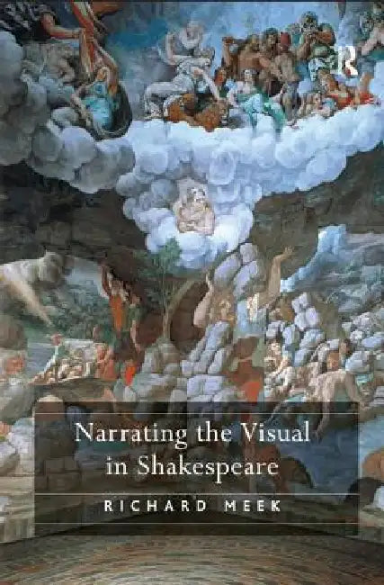 Narrating the Visual in Shakespeare (English, Richard Meek)