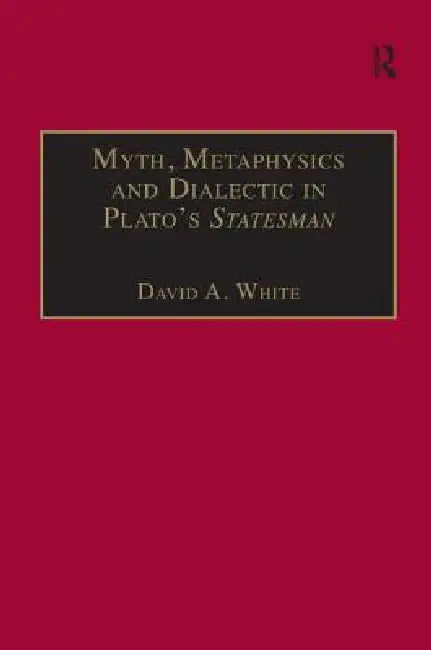 Myth, Metaphysics and Dialectic in Plato's Statesman (English, David A. White)