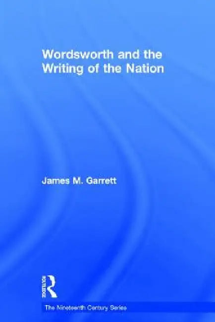 Wordsworth And The Writing Of The Nation (English, James M. Garrett)