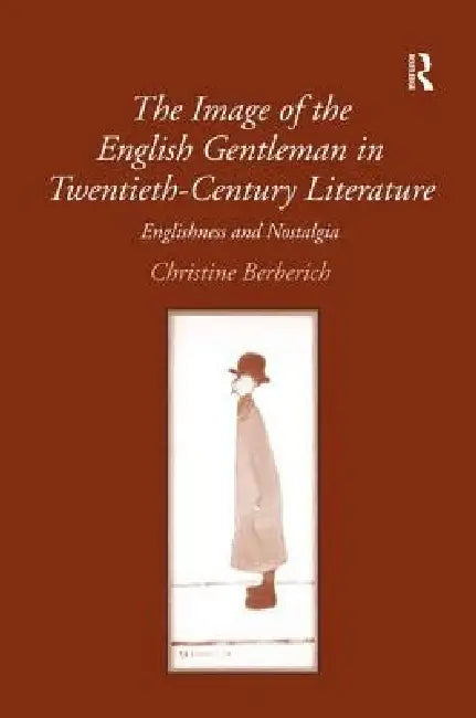 The Image of the English Gentleman in Twentieth-Century Literature (English, Christine Berberich)