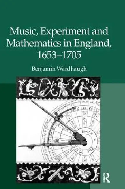 Music, Experiment and Mathematics in England, 1653-1705 (English, Benjamin Wardhaugh)