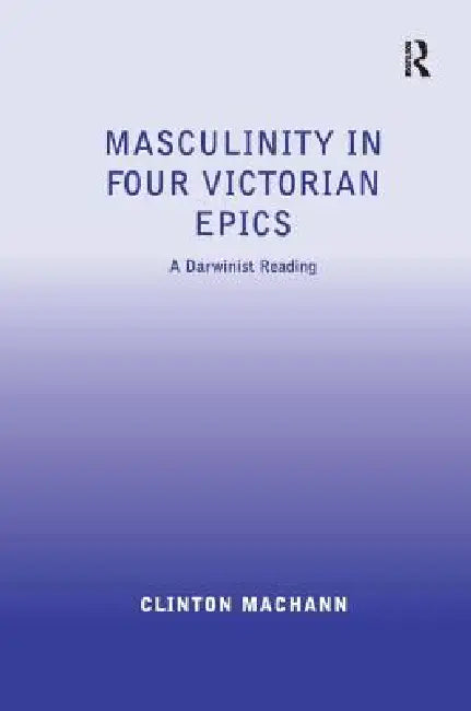 Masculinity in Four Victorian Epics (English, Clinton Machann)