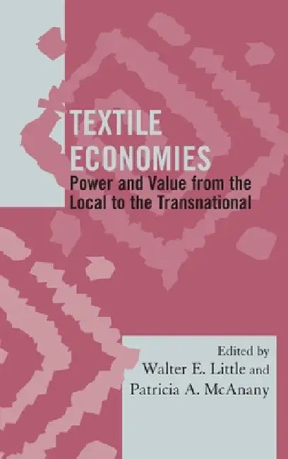 Textile Economies (English, Walter E. Little | Patricia A. McAnany)
