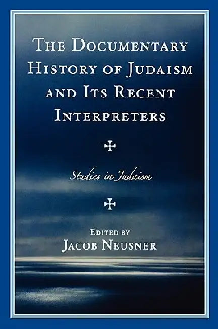 Documentary History of Judaism and Its Recent Interpreters (English, Jacob Neusner)