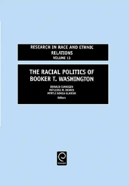 Racial Politics of Booker T. Washington (English, Donald Cunnigen | Myrtle Gonza Glascoe | Rutledge M. Dennis)