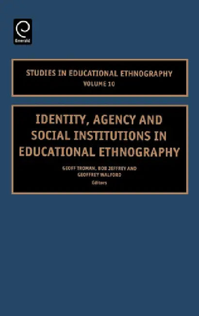 Identity, Agency and Social Institutions in Educational Ethnography (English, Geoff Troman | Bob Jeffrey | Geoffrey Walford)