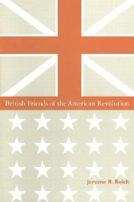 British Friends of the American Revolution (English, Jerome R. Reich)