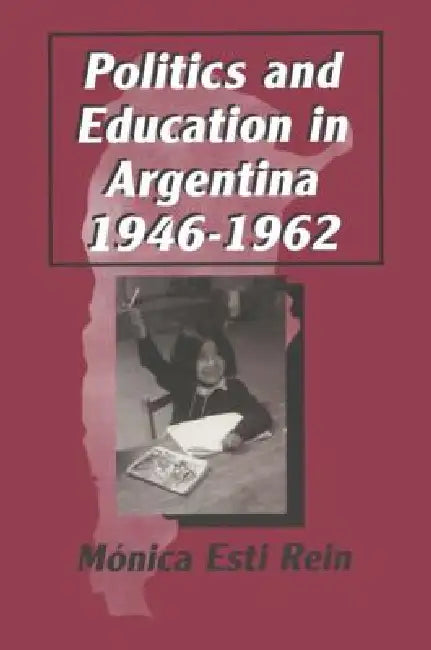 Politics and Education in Argentina, 1946-1962 (English, Monica Rein)