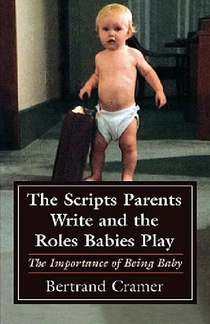 The Scripts Parents Write and the Roles Babies Play (English, Bertrand G. Cramer)
