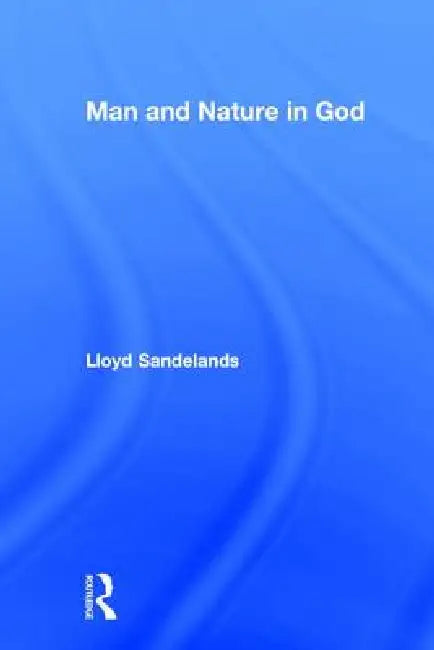 Man and Nature in God (English, Lloyd E. Sandelands)