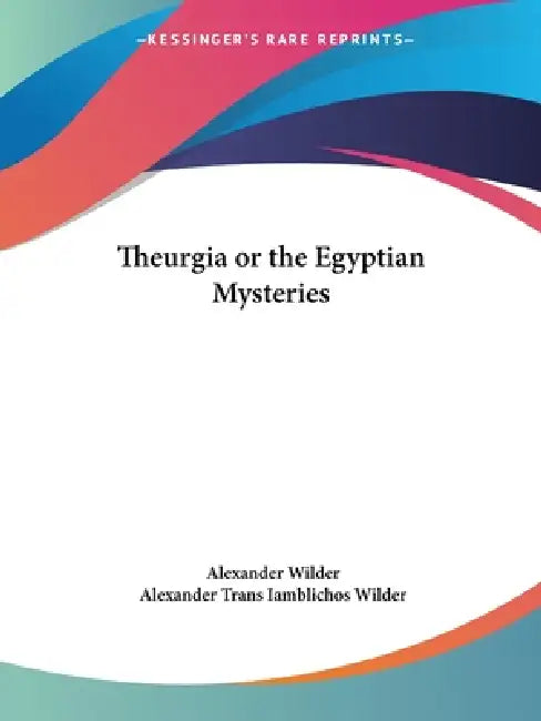 Theurgia or the Egyptian Mysteries (English, Alexander Wilder | Alexander Trans Iamblichos Wilder)