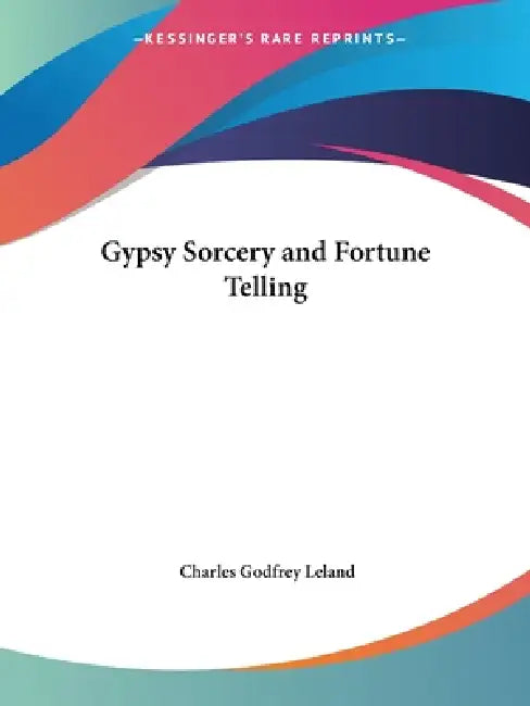 Gypsy Sorcery and Fortune Telling (English, Charles Godfrey Leland)