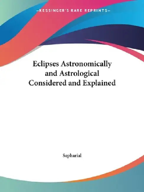 Eclipses Astronomically and Astrological Considered and Explained (English, Sepharial)