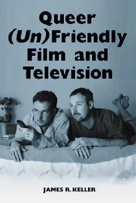 Queer (Un)Friendly Film and Television (English, James R. Keller)