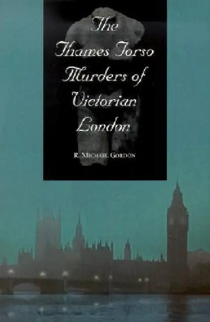The Thames Torso Murders of Victorian London (English, R. Michael Gordon)