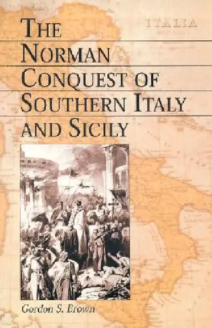 The Norman Conquest of Southern Italy and Sicily (English, Gordon S. Brown)
