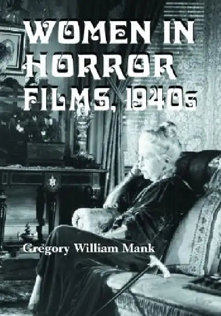 Women in Horror Films, 1940s (English, Gregory William Mank)