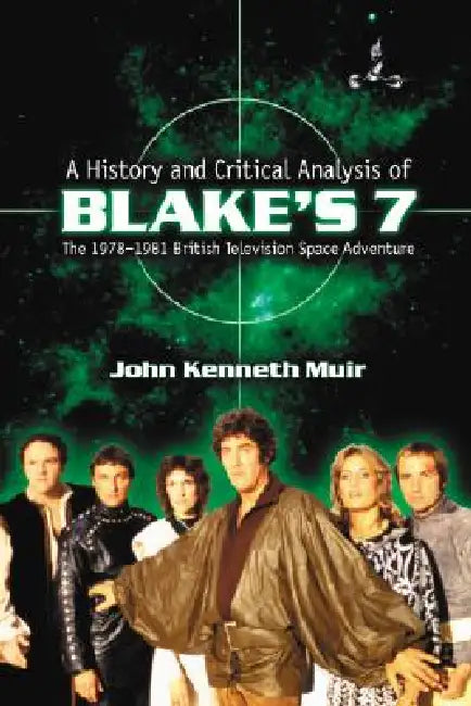 A History and Critical Analysis of Blake's 7, the 1978-1981 British Television Space Adventure (English, John Kenneth Muir)