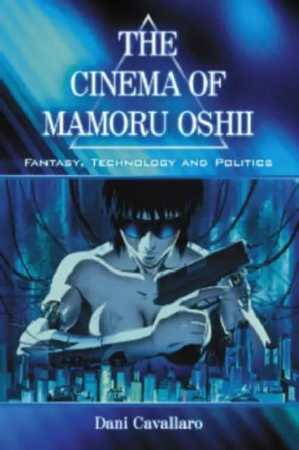 The Cinema of Mamoru Oshii (English, Dani Cavallaro)