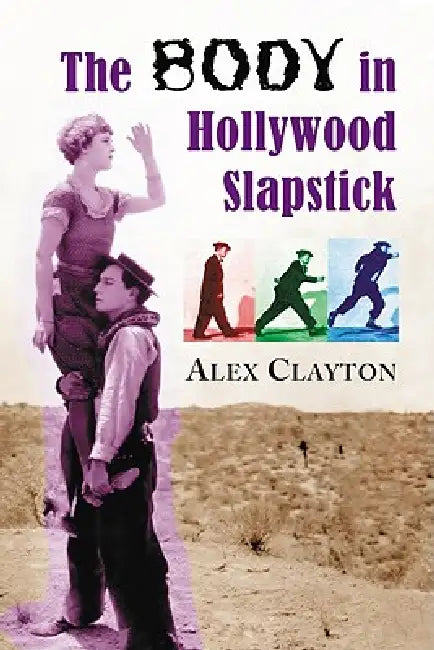 The Body in Hollywood Slapstick (English, Alex Clayton)