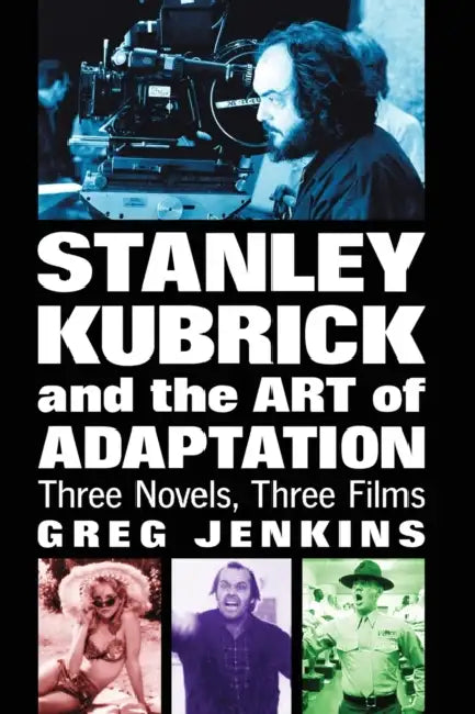 Stanley Kubrick and the Art of Adaptation (English, Greg Jenkins)