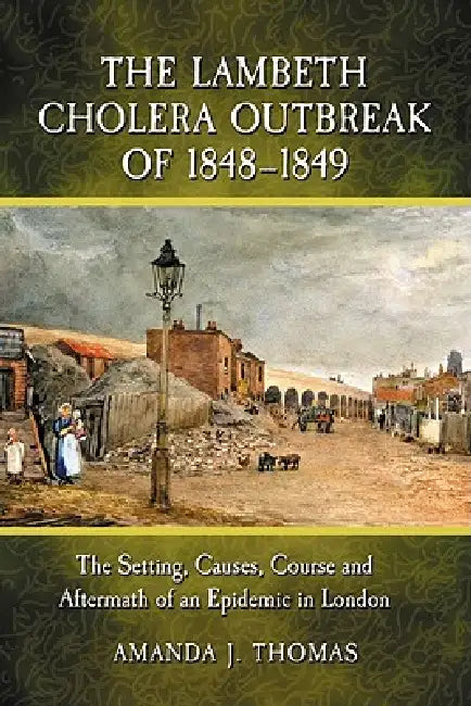 The Lambeth Cholera Outbreak of 1848-1849 (English, Amanda J. Thomas)