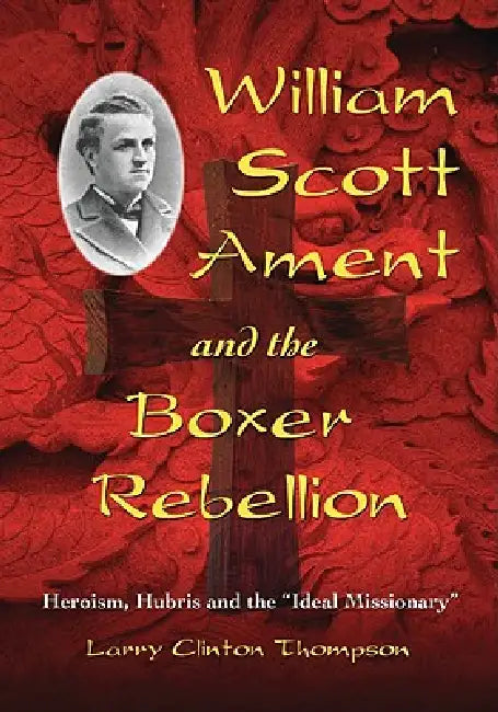 William Scott Ament and the Boxer Rebellion (English, Larry Clinton Thompson)