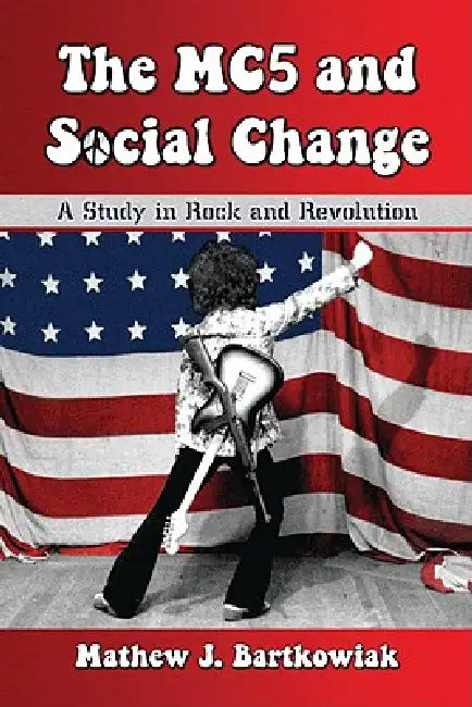 The MC5 and Social Change (English, Mathew J. Bartkowiak)