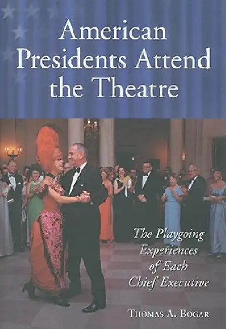 American Presidents Attend the Theatre (English, Thomas A. Bogar)