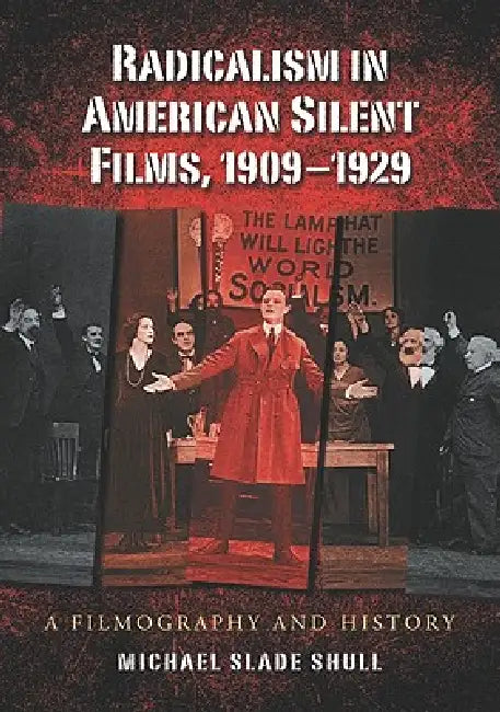 Radicalism in American Silent Films, 1909-1929 (English, Michael Slade Shull)