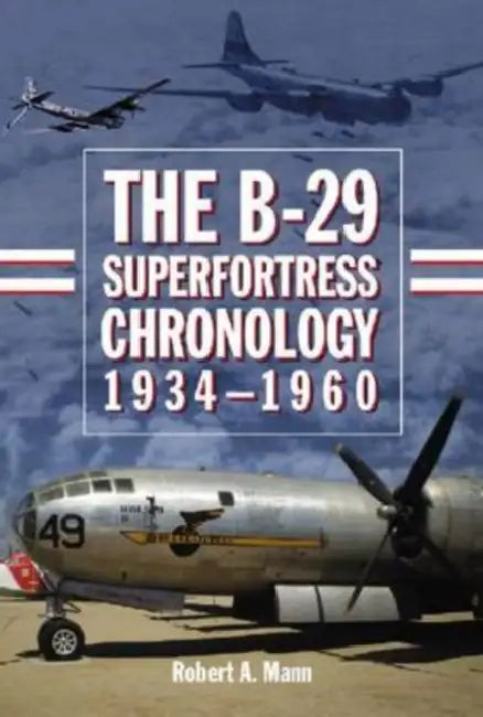 The B-29 Superfortress Chronology, 1934-1960 (English, Robert A. Mann)
