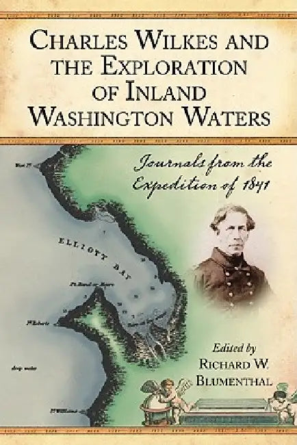 Charles Wilkes and the Exploration of Inland Washington Waters (English, Richard W. Blumenthal)