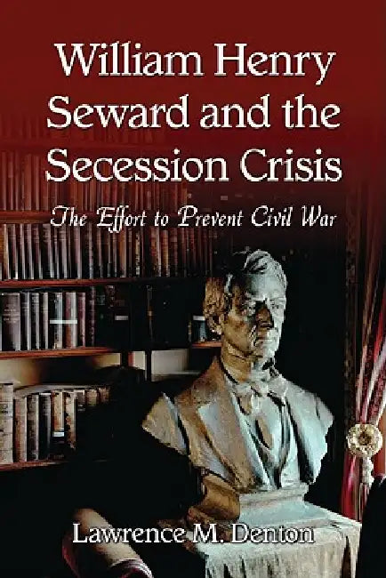 William Henry Seward and the Secession Crisis (English, Lawrence M. Denton)