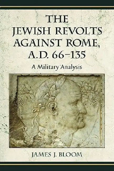 The Jewish Revolts Against Rome, A.D. 66-135 (English, James J. Bloom)