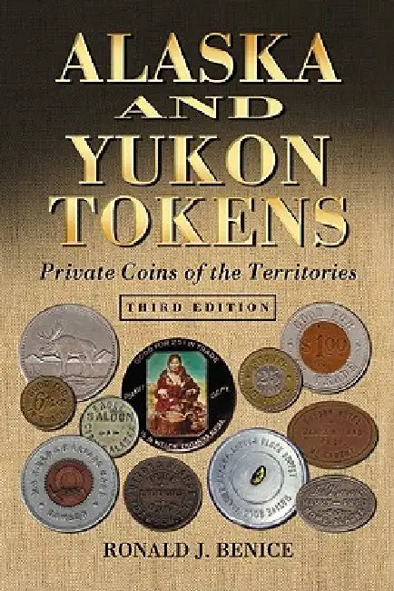 Alaska and Yukon Tokens (English, Ronald J. Benice)