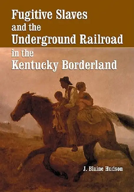 Fugitive Slaves and the Underground Railroad in the Kentucky Borderland (English, J. Blaine Hudson)