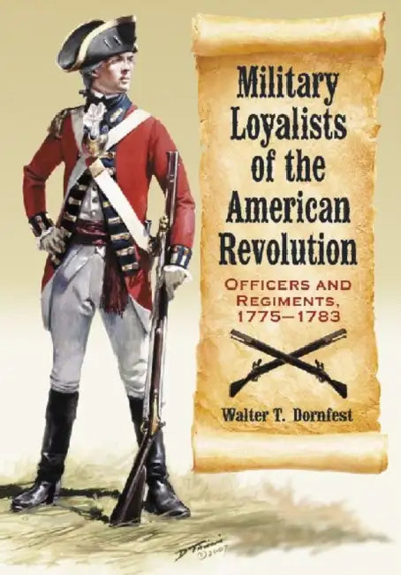 Military Loyalists of the American Revolution (English, Walter T. Dornfest)